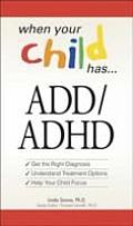 When Your Child Has ADD ADHD Get the Right Diagnosis Understand Treatment Options Help Your Child Focus