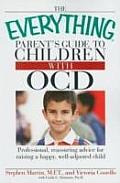 Everything Parents Guide to Children with OCD Professional Reassuring Advice for Raising a Happy Well Adjusted Child