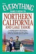 Everything Family Guide to Northern California & Lake Tahoe A Complete Guide to San Francisco Yosemite Monterey & Lake Tahoe & All the