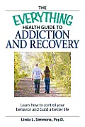 Everything Health Guide to Addiction & Recovery Control Your Behavior & Build a Better Life