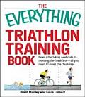 Everything Triathlon Training Book From Scheduling Workouts to Crossing the Finish Line All You Need to Meet the Challenge