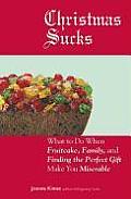 Christmas Sucks What to Do When Fruitcake Family & Finding the Perfect Gift Make You Miserable