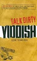 Talk Dirty Yiddish Beyond Drek The Curses Slang & Street Lingo You Need to Know When You Speak Yiddish