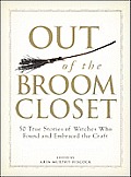 Out of the Broom Closet 50 True Stories of Wiccans Who Found & Embraced the Craft