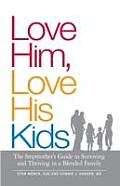Love Him Love His Kids The Stepmothers Guide to Surviving & Thriving in a Blended Family