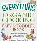 Everything Organic Cooking for Baby & Toddler Book 300 Naturally Delicious Recipes to Get Your Child Off to a Healthy Start