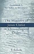 The Ministry of Jesus Christ in Chronological Order: Guide Book I: An Index to Discovery