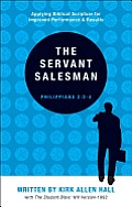 The Servant Salesman: Applying Biblical Scripture for Improved Performance & Results