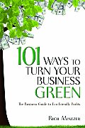 101 Ways to Turn Your Business Green The Business Guide to Eco Friendly Profits