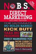 No B S Direct Marketing The Ultimate No Holds Barred Take No Prisoners Direct Marketing for Non Direct Marketing Businesses