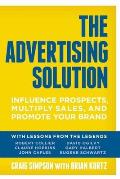 The Advertising Solution: Influence Prospects, Multiply Sales, and Promote Your Brand