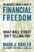 Business Owners Guide to Financial Freedom What Wall Street Isnt Telling You