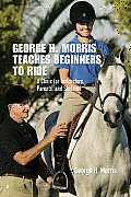 George H Morris Teaches Beginners to Ride A Clinic for Instructors Parents & Students