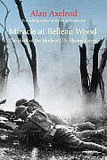 Miracle at Belleau Wood The Birth of the Modern U S Marine Corps