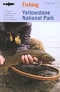 Fishing Yellowstone National Park: An Angler's Complete Guide To More Than 100 Streams, Rivers, And Lakes