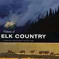 Visions Of Elk Country A Celebration of the Rockies in Word & Image