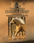 Living Western Horsemanship Personal Narratives by Leading Horsemen of the American West