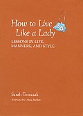 How to Live Like a Lady Lessons in Life Manners & Style