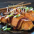 Seduced by Bacon Recipes & Lore about Americas Favorite Indulgence