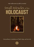 Small Miracles of the Holocaust Extraordinary Coincidences of Faith Hope & Survival