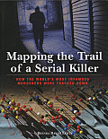 Mapping the Trail of a Serial Killer: How the World's Most Infamous Murderers Were Tracked Down