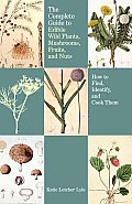 Complete Guide To Edible Wild Plants Mushrooms Fruitsd Nuts 2nd Edition