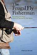 Frugal Fly Fisherman Bending the Rod Without Breaking the Bank