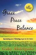 Grace Peace Balance: Surviving and Thriving Against All Odds
