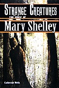 Strange Creatures: The Story of Mary Shelley