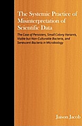 The Systemic Practice of Misinterpretation of Scientific Data: The Case of Persisters, Small Colony Variants, Viable but Non-Culturable Bacteria, and