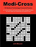 Medi-Cross: 100 Medical Terminology Crossword Puzzles for Pre-Med, Medical, and Nursing Students, EMTs, Massage Therapists and Oth