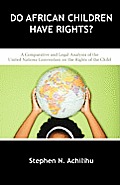 Do African Children Have Rights?: A Comparative and Legal Analysis of the United Nations Convention on the Rights of the Child