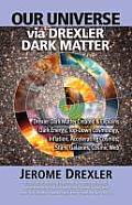 Our Universe Via Drexler Dark Matter: Drexler Dark Matter Created and Explains Dark Energy, Top-Down Cosmology, Inflation, Accelerating Cosmos, Stars,