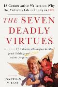 The Seven Deadly Virtues: 18 Conservative Writers on Why the Virtuous Life Is Funny as Hell