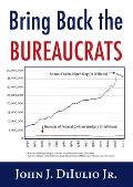 Bring Back the Bureaucrats: Why More Federal Workers Will Lead to Better (and Smaller!) Government