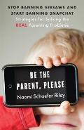 Be the Parent, Please: Stop Banning Seesaws and Start Banning Snapchat: Strategies for Solving the Real Parenting Problems