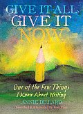 Give It All Give It Now One of the Few Things I Know about Writing