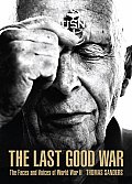 Last Good War The Faces & Voices of World War II