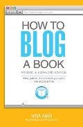 How to Blog a Book Revised & Expanded Edition Write Publish & Promote Your Work One Post at a Time