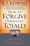 How to Forgive Ourselves Totally: Begin Again by Breaking Free from Past Mistakes