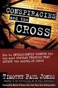 Conspiracies & the Cross How to Intelligently Counter the Ten Most Popular Theories That Attack the Gospel of Jesus