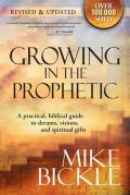 Growing in the Prophetic: A Balanced, Biblical Guide to Using and Nurturing Dreams, Revelations and Spiritual Gifts as God Intended