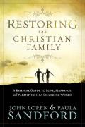 Restoring the Christian Family: A Biblical Guide to Love, Marriage, and Parenting in a Changing World