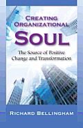 Creating Organizational Soul: The Source of Positive Change and Transformation