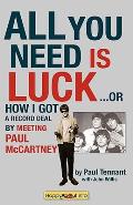 All You Need Is Luck...: How I Got a Record Deal by Meeting Paul McCartney