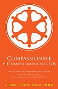 Compassionate Vietnamese American Ceos: How Six High-Tech Entrepreneurs Achieve Bottom Line Success by Leading with Their Hearts