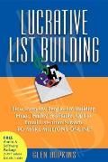 Lucrative List Building: How Everyday People Are Building Huge, Highly Profitable Opt-In Email Lists from Scratch to Make Millions Online