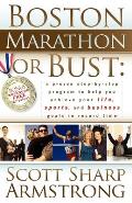 Boston Marathon or Bust A Proven Step By Step Program That Helps You Achieve Your Life Sports & Business Goals in Record Time