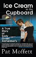 Ice Cream in the Cupboard A True Story of Early Onset Alzheimers