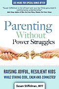 Parenting Without Power Struggles Raising Joyful Resilient Kids While Staying Cool Calm & Connected